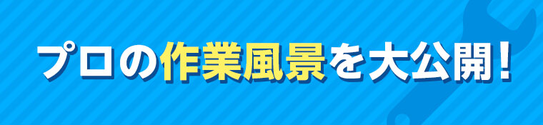 プロの作業風景を大公開！